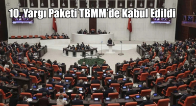TBMM'nin Onayladığı 10. Yargı Paketi Maddeleri, Tam Liste Yayımlandı!