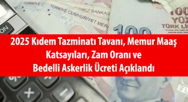 2025 Kıdem Tazminatı Tavanı, Memur Maaş Katsayıları, Zam Oranı ve Bedelli Askerlik Ücreti Açıklandı