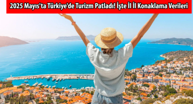 2025 Mayıs'ta Türkiye'de Turizm Patladı! İşte İl İl Konaklama Verileri