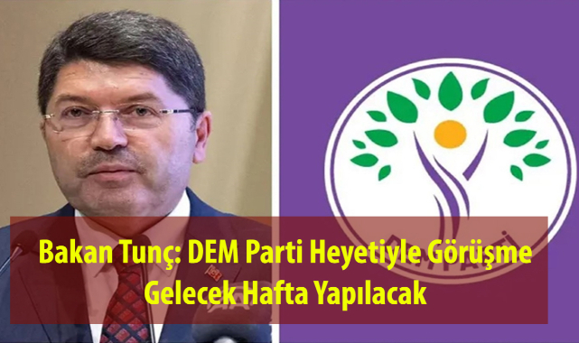 Bakan Tunç: DEM Parti Heyetiyle Görüşme Gelecek Hafta Yapılacak