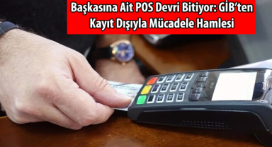 Başkasına Ait POS Devri Bitiyor: GİB’ten Kayıt Dışıyla Mücadele Hamlesi