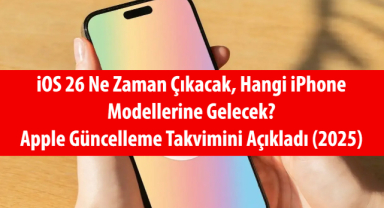 iOS 26 Ne Zaman Çıkacak, Hangi iPhone Modellerine Gelecek? Apple Güncelleme Takvimini Açıkladı (2025)