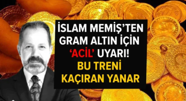 İslam Memiş’ten Gram Altın ve Dolar Yorumu: Geç Kalmayın Uyarısı Geldi