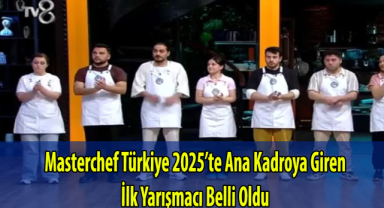 Masterchef Türkiye 2025’te Ana Kadroya Giren İlk Yarışmacı Belli Oldu