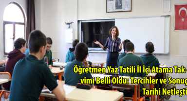 Öğretmen Yaz Tatili İl İçi Atama Takvimi Belli Oldu: Tercihler ve Sonuç Tarihi Netleşti