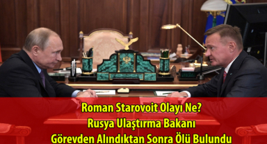 Roman Starovoit Olayı Ne? Rusya Ulaştırma Bakanı Görevden Alındıktan Sonra Ölü Bulundu