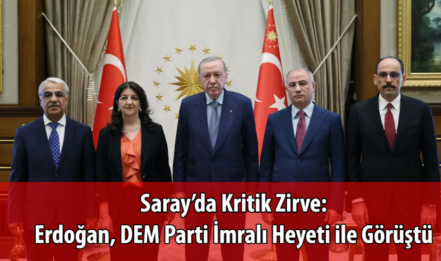 Saray’da Kritik Zirve: Erdoğan, DEM Parti İmralı Heyeti ile Görüştü