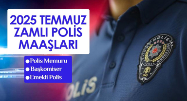 Temmuz 2025 Zamlı Polis Maaşları Açıklandı: Polis ve Başkomiser Ne Kadar Maaş Alacak?